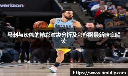 马刺与灰熊的精彩对决分析及彩客网最新赔率解读